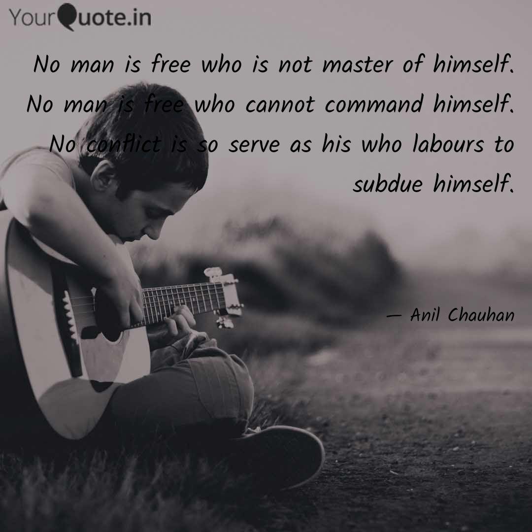No Man Is Free Who Is Not Quotes Writings By Anil Chauhan Yourquote