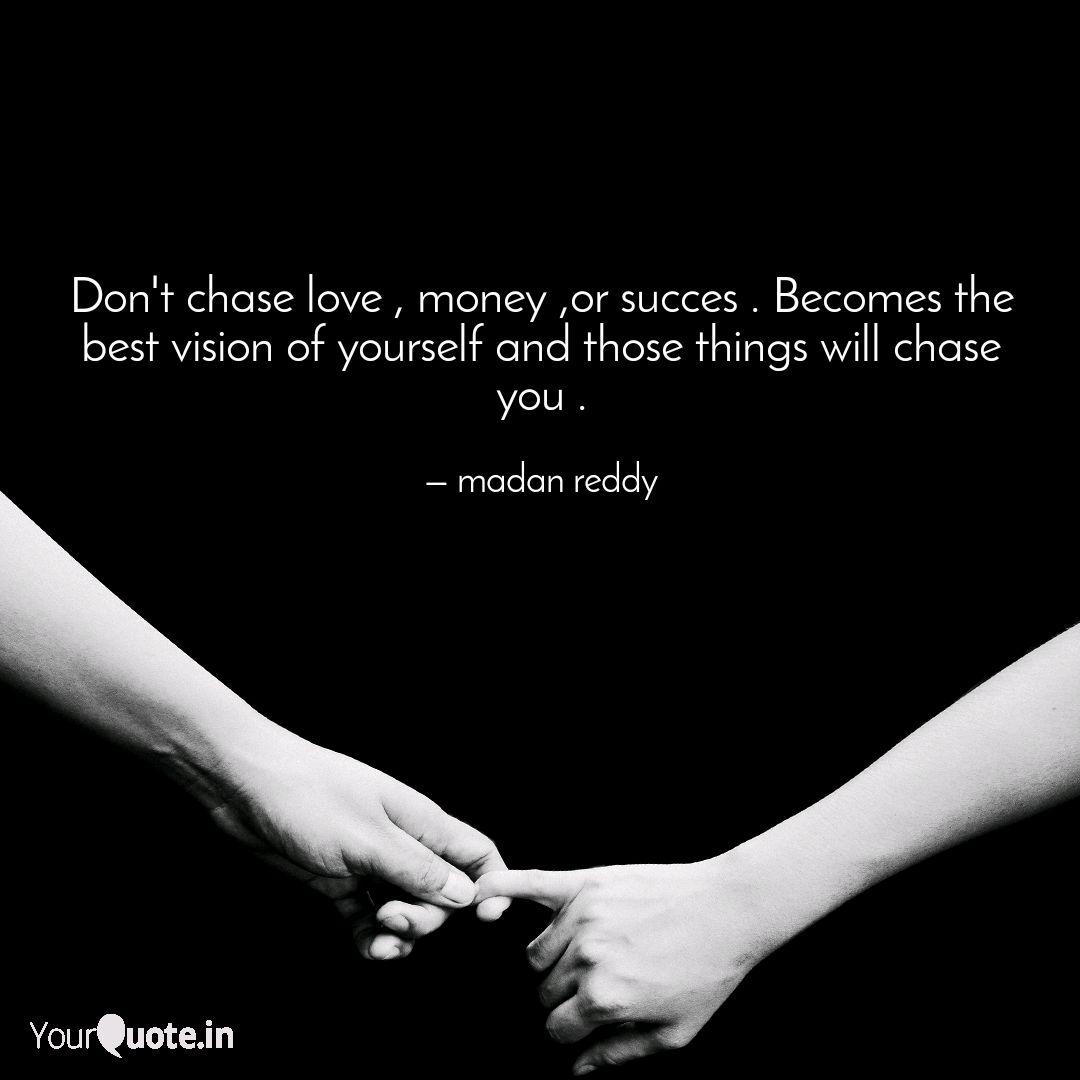 Don T Chase Love Money Quotes Writings By Madan Reddy Yourquote