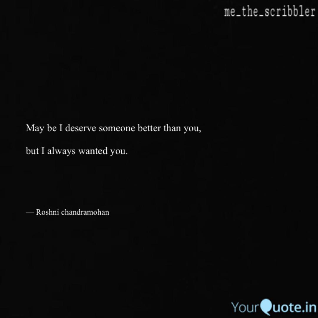 May Be I Deserve Someone Quotes Writings By Roshni