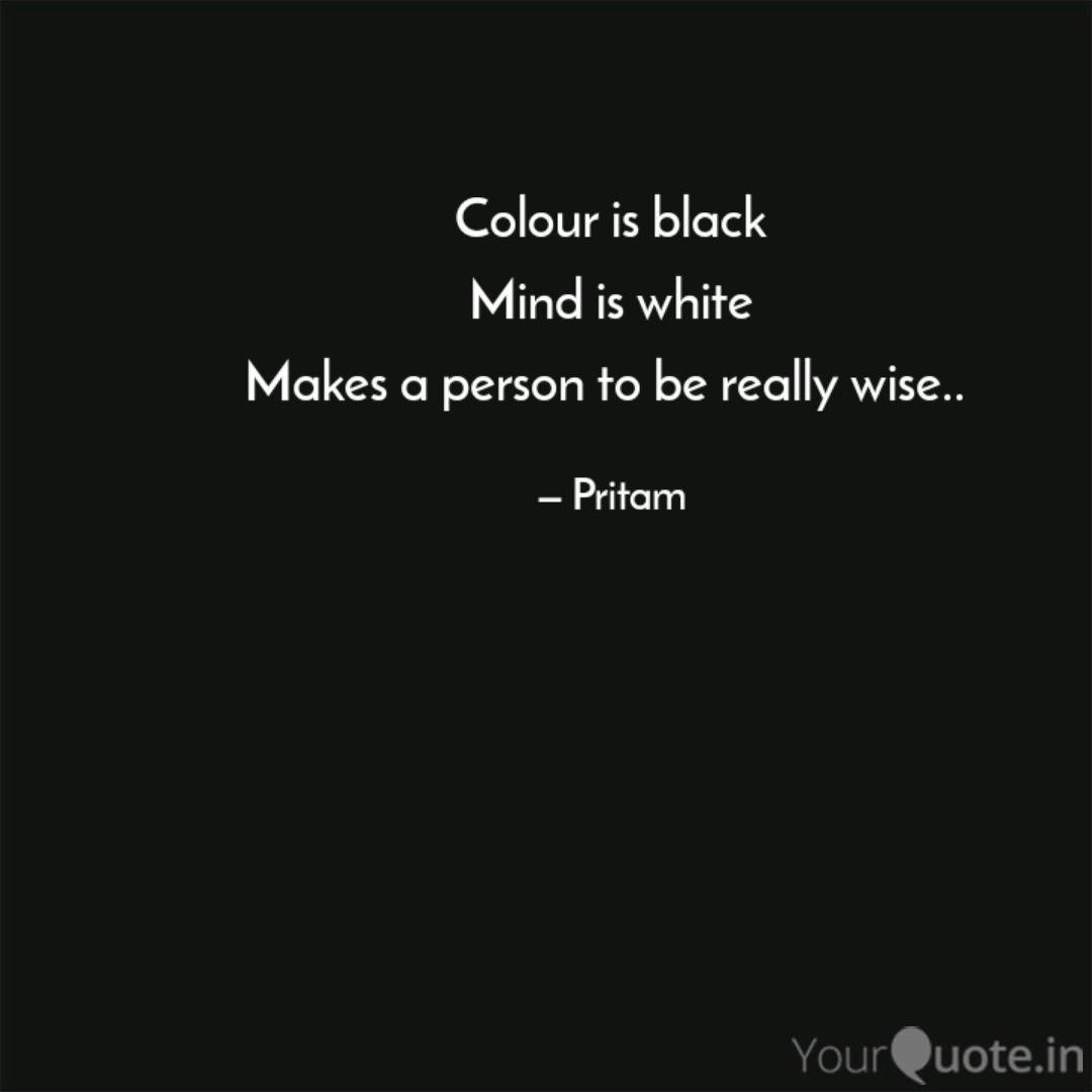 Colour Is Black Mind Is W Quotes Writings By Pritam Ki Batay Yourquote