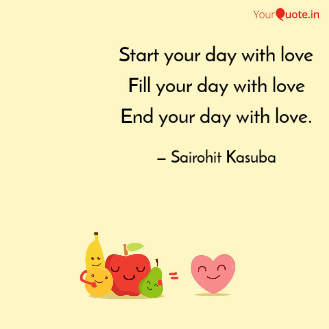 Start Your Day With Love Quotes Writings By Sairohit Kasuba Yourquote