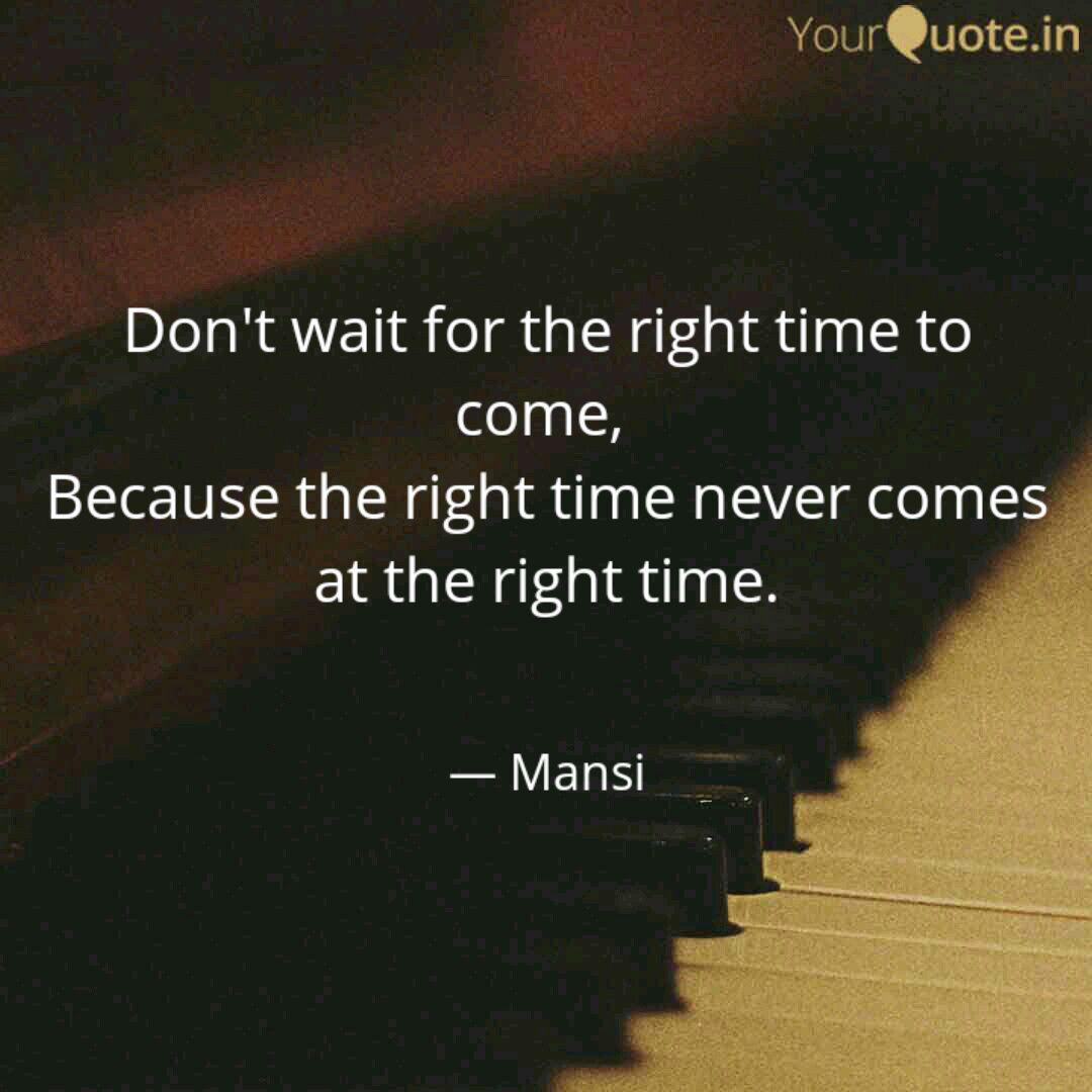 Don T Wait For The Right Quotes Writings By Mansi Rathore Yourquote