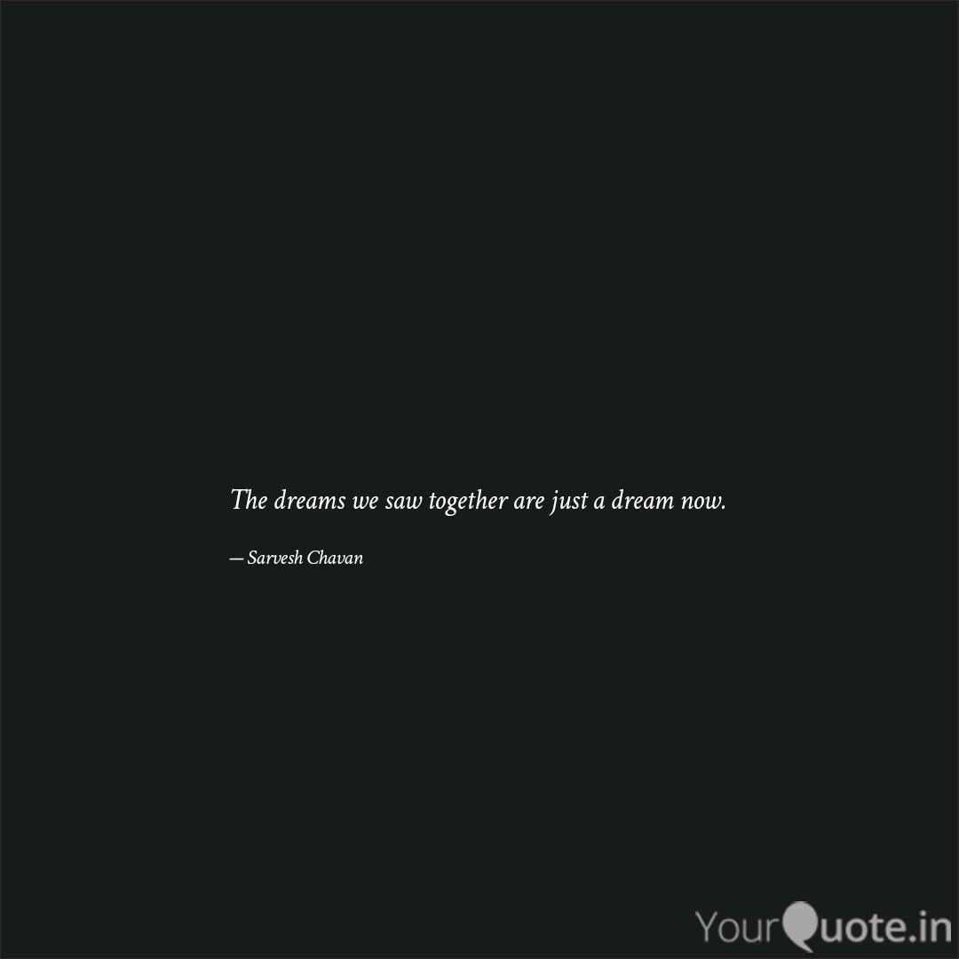The Dreams We Saw Togethe Quotes Writings By Sarvesh Chavan Yourquote The Dreams We Saw Togethe Quotes Writings By Sarvesh Chavan Yourquote