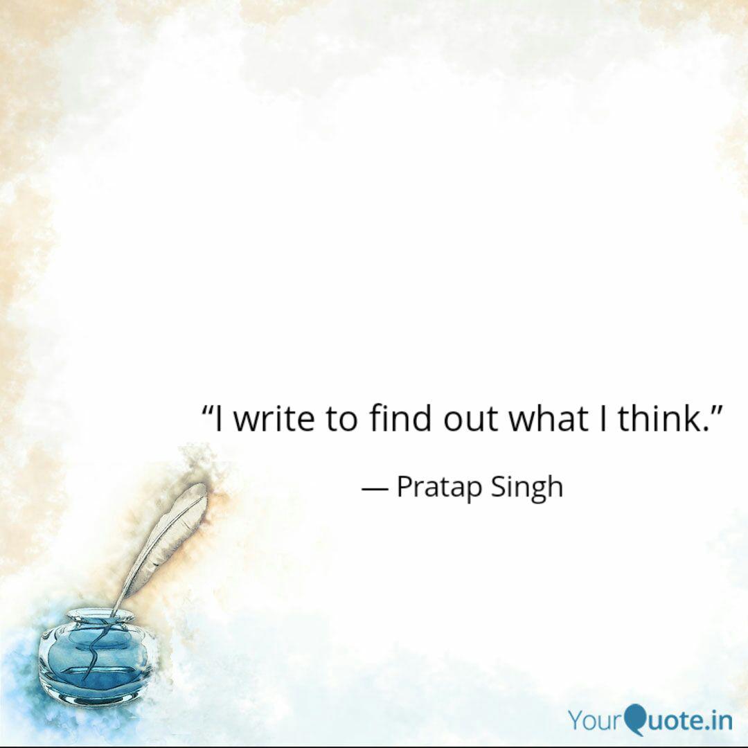 I Write To Find Out What Quotes Writings By Pratap Singh Yourquote