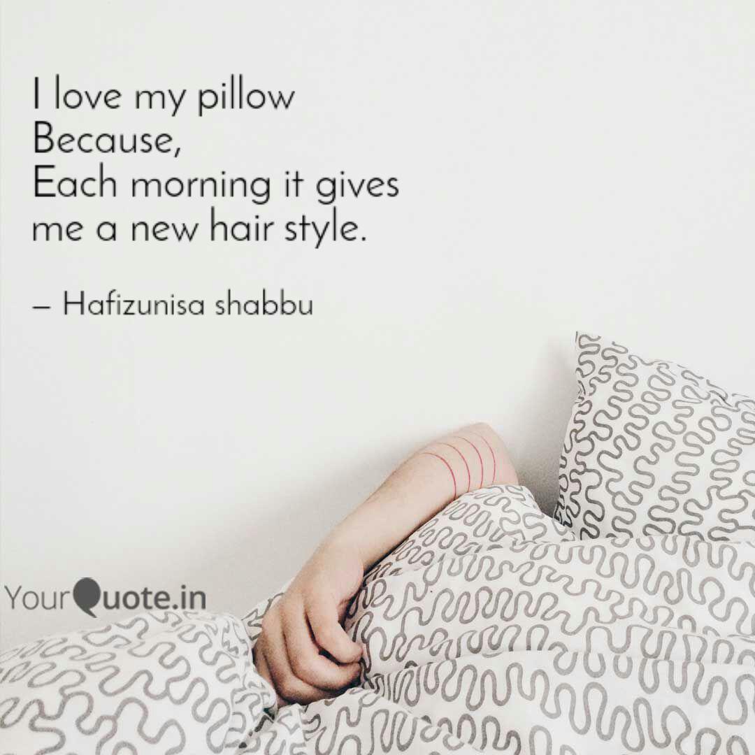 I Love My Pillow Because Quotes Writings By Hafizunisa