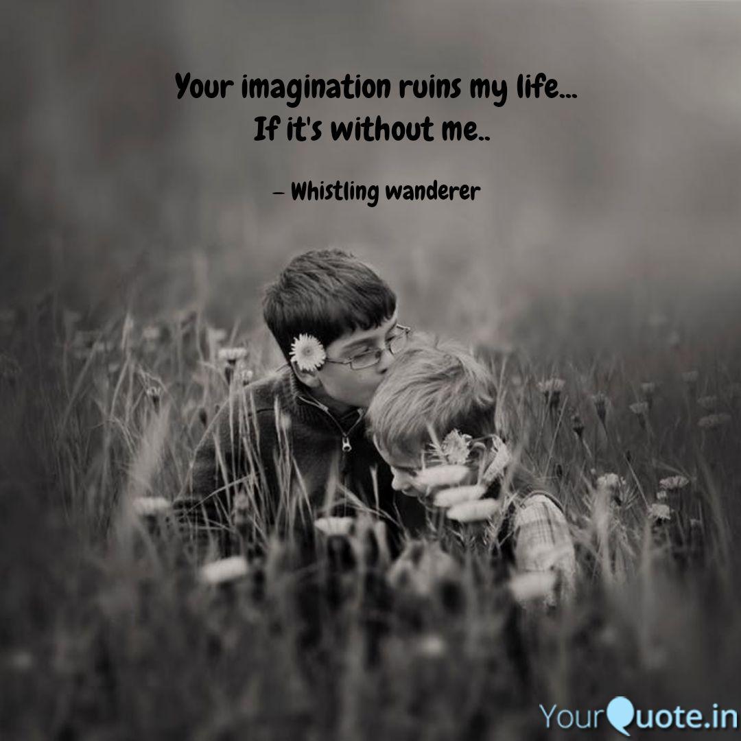 Your Imagination Ruins My Quotes Writings By Whistling Wanderer Yourquote