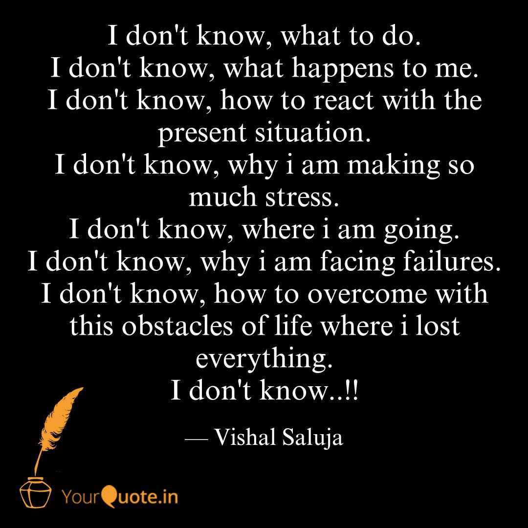 I Dont Know What To Do Quotes