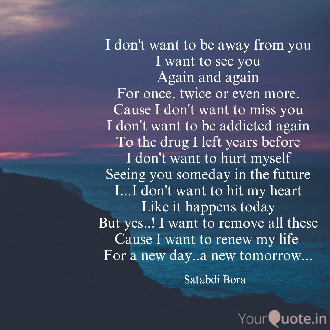 I Don T Want To Be Away F Quotes Writings By Satabdi Bora Yourquote