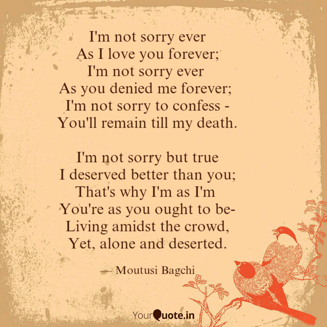 I M Not Sorry Ever As I L Quotes Writings By Moutusi Bagchi