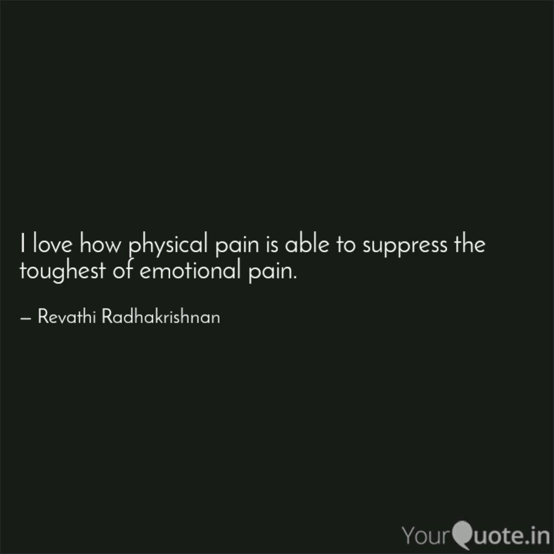 I Love How Physical Pain Quotes Writings By Revathi Radhakrishnan Yourquote