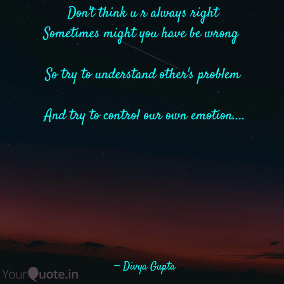 Don T Think U R Always Ri Quotes Writings By Divya Gupta Yourquote