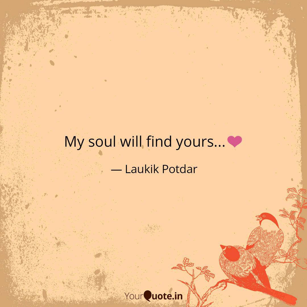 My Soul Will Find Yours Quotes Writings By Laukik Potdar Yourquote