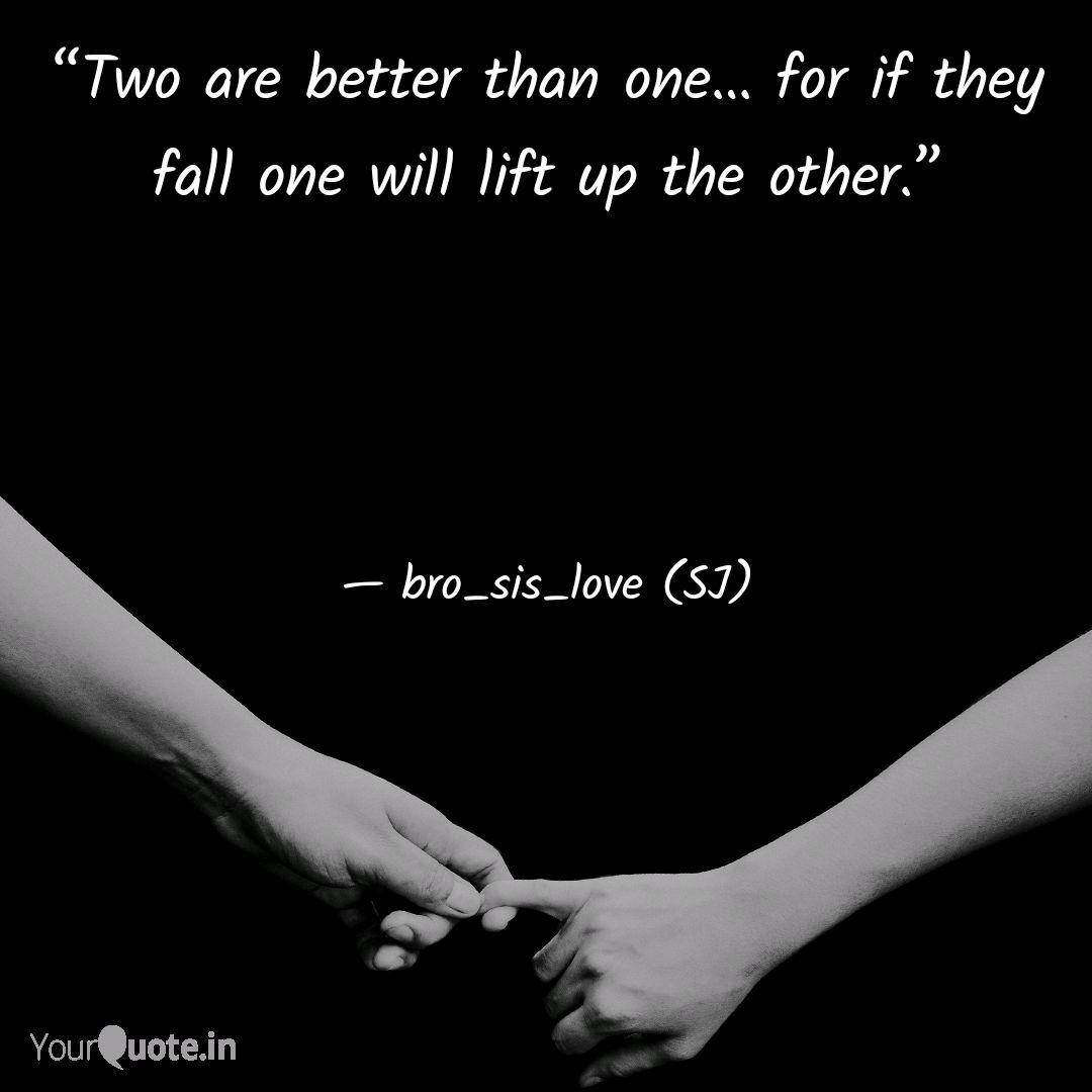 Two Are Better Than One Quotes Writings By Bro Sis Love Sj Yourquote