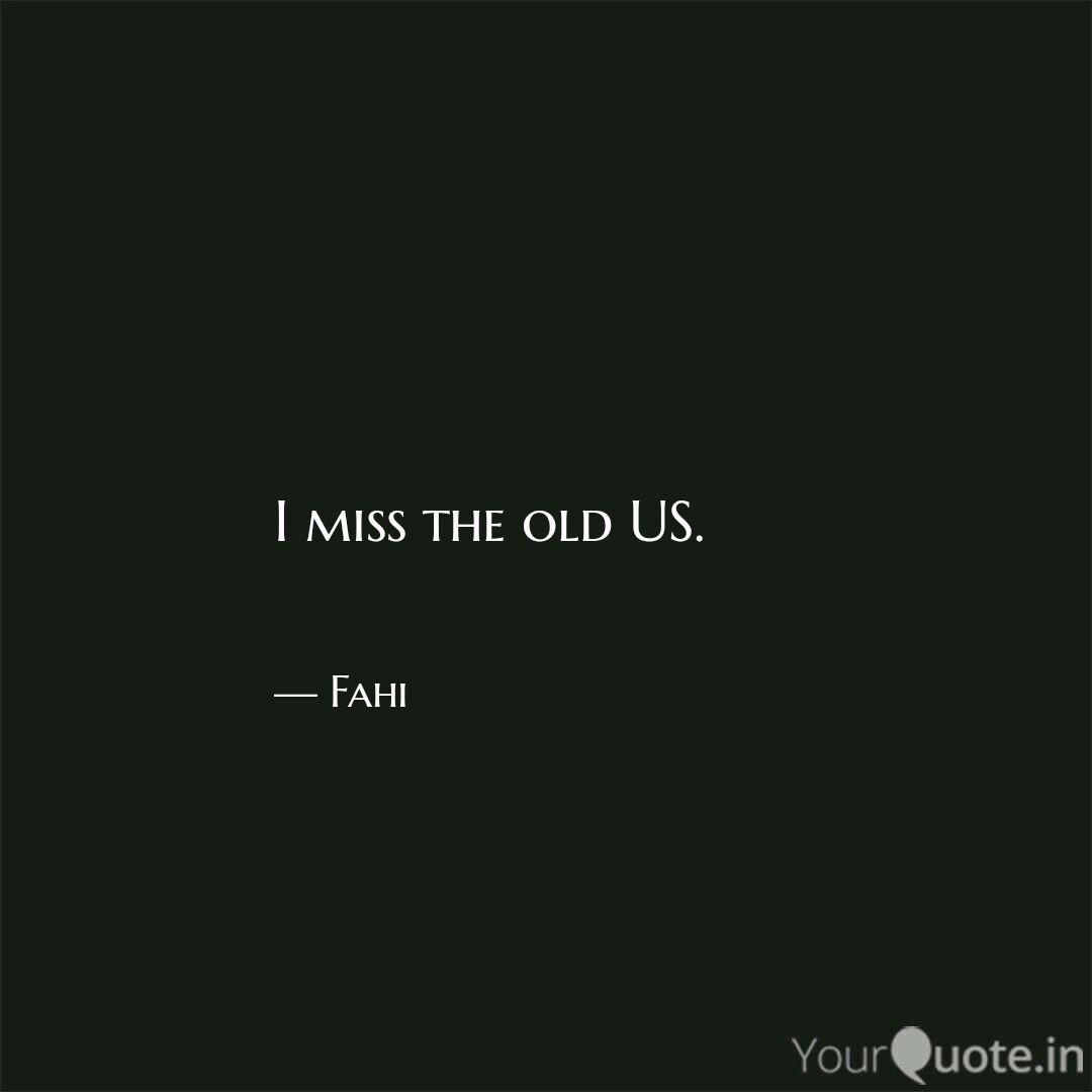 I Miss The Old Us Quotes Writings By Farhana Fahi Yourquote