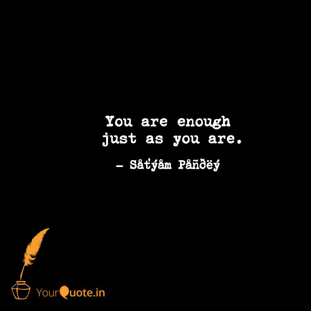 You Are Enough Just As Y Quotes Writings By Satyam Pandey Yourquote