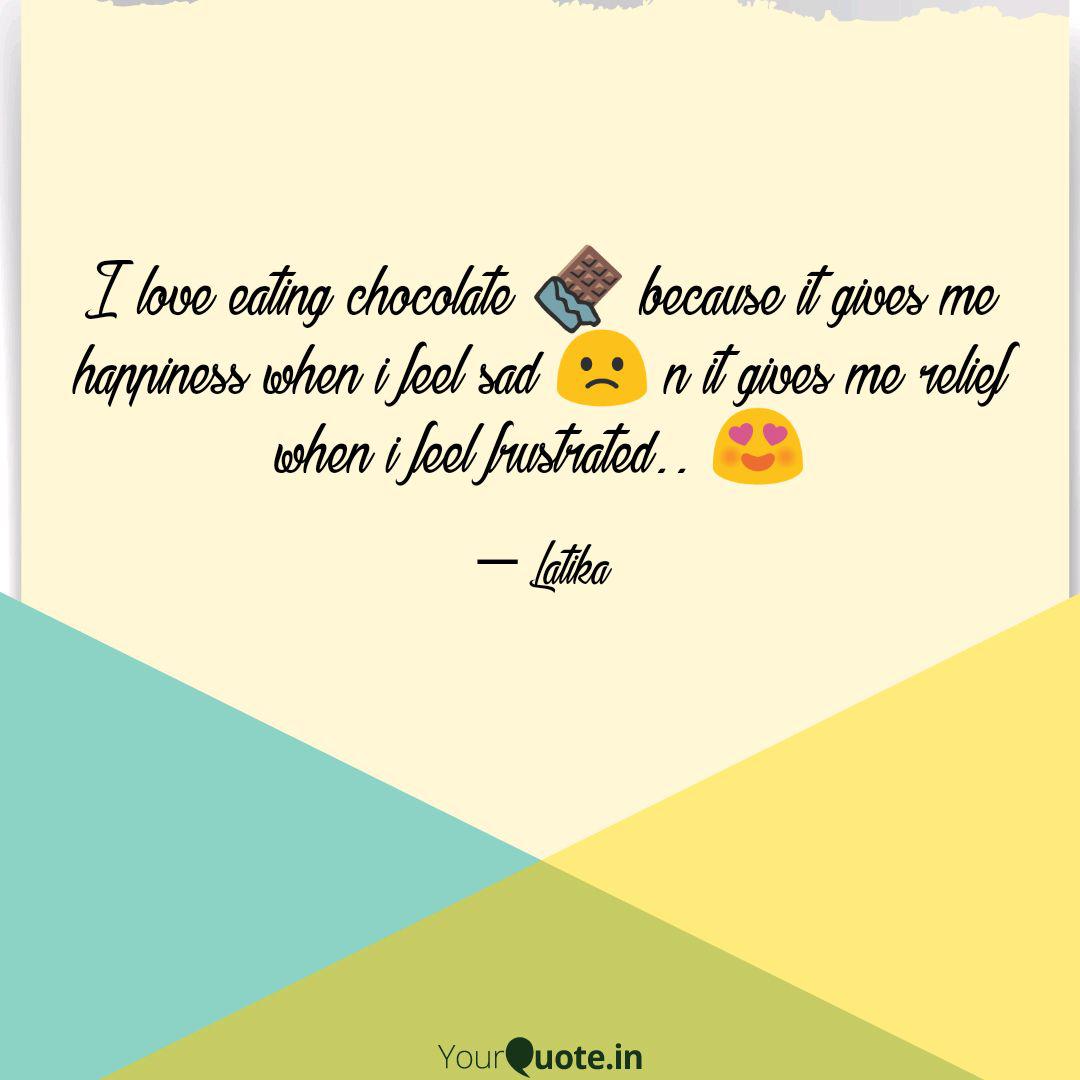 I Love Eating Chocolate Quotes Writings By Latika Bhardwaj Yourquote