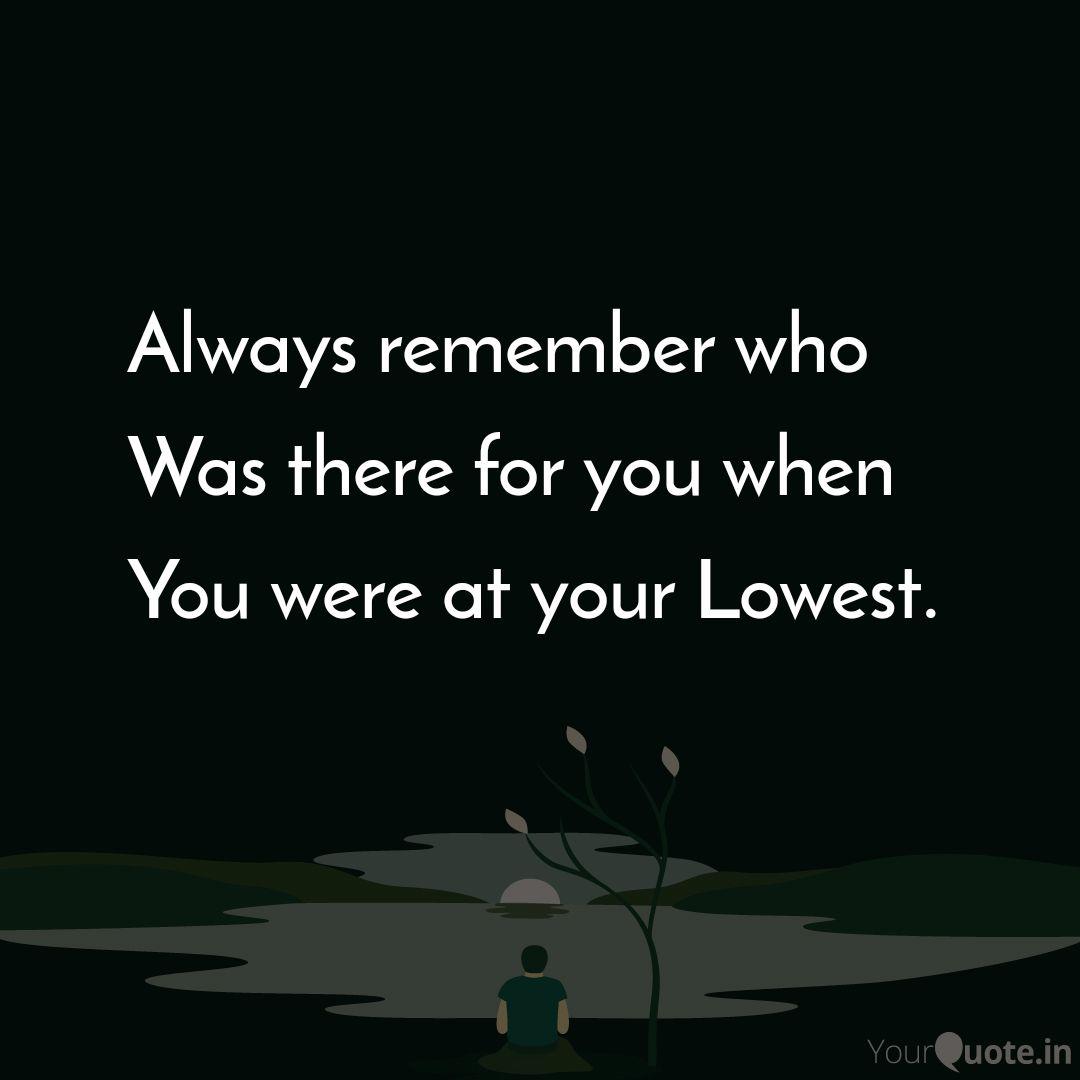 Remember Who Was There For You Quotes