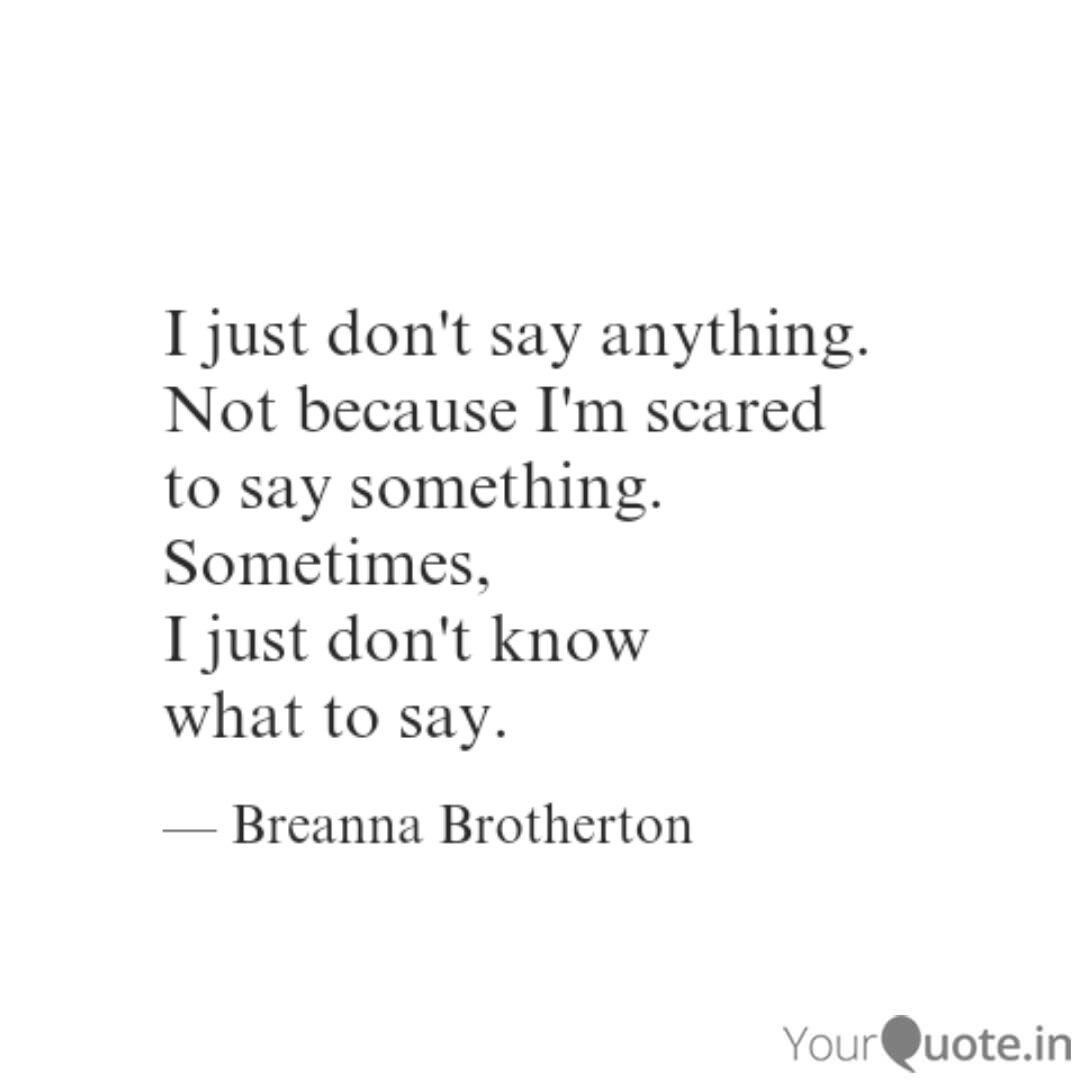 I Just Don T Say Anything Quotes Writings By Breanna Brotherton Yourquote