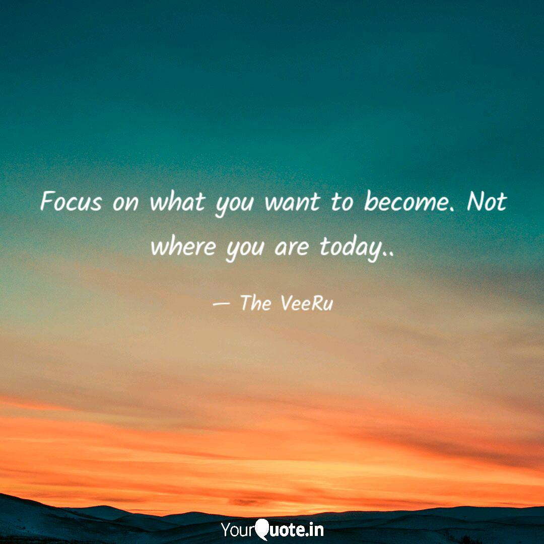 Focus On What You Want To Quotes Writings By The Veeru Yourquote