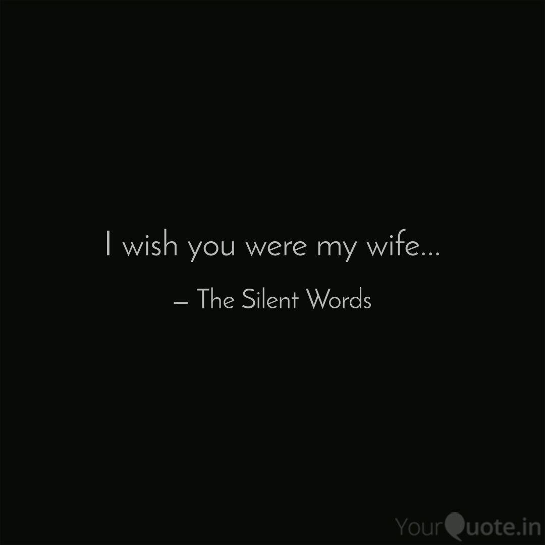 I wish you were my wife..... Quotes & Writings by The Silent Words