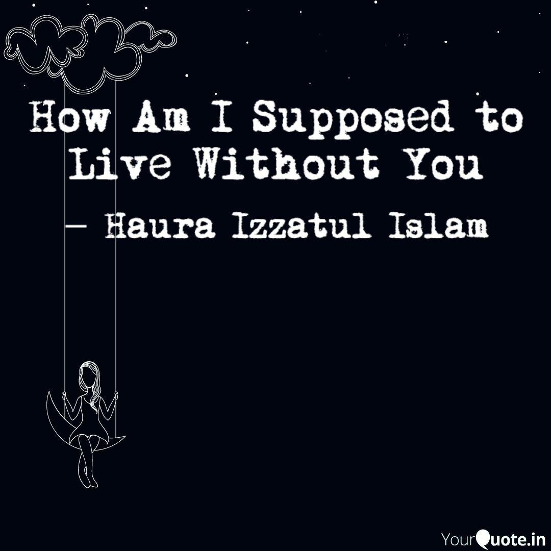 How Am I Supposed To Live Quotes Writings By Haura Izzatul Islam Yourquote