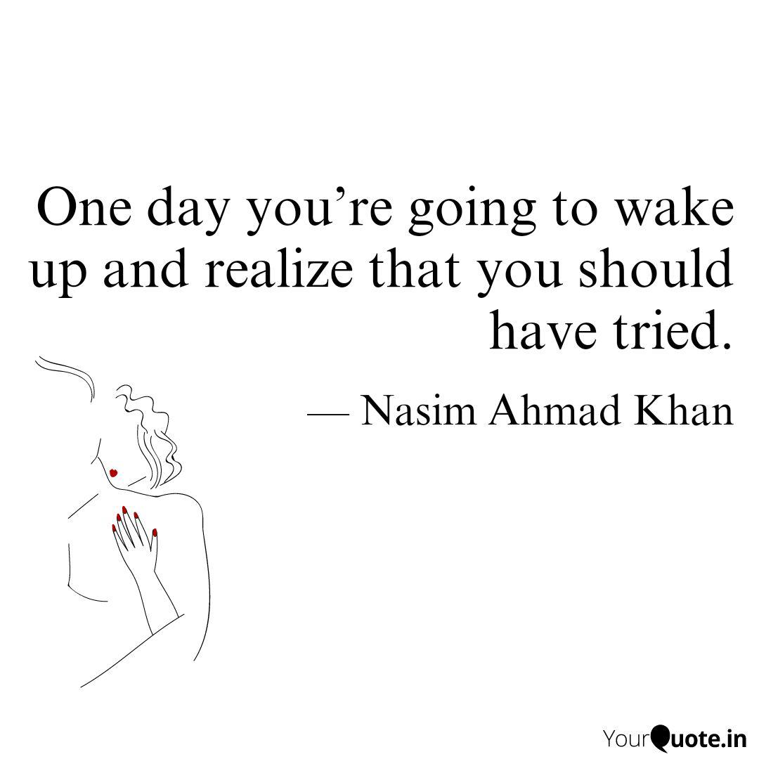 One Day You Re Going To W Quotes Writings By Nasim Ahmad Khan Yourquote