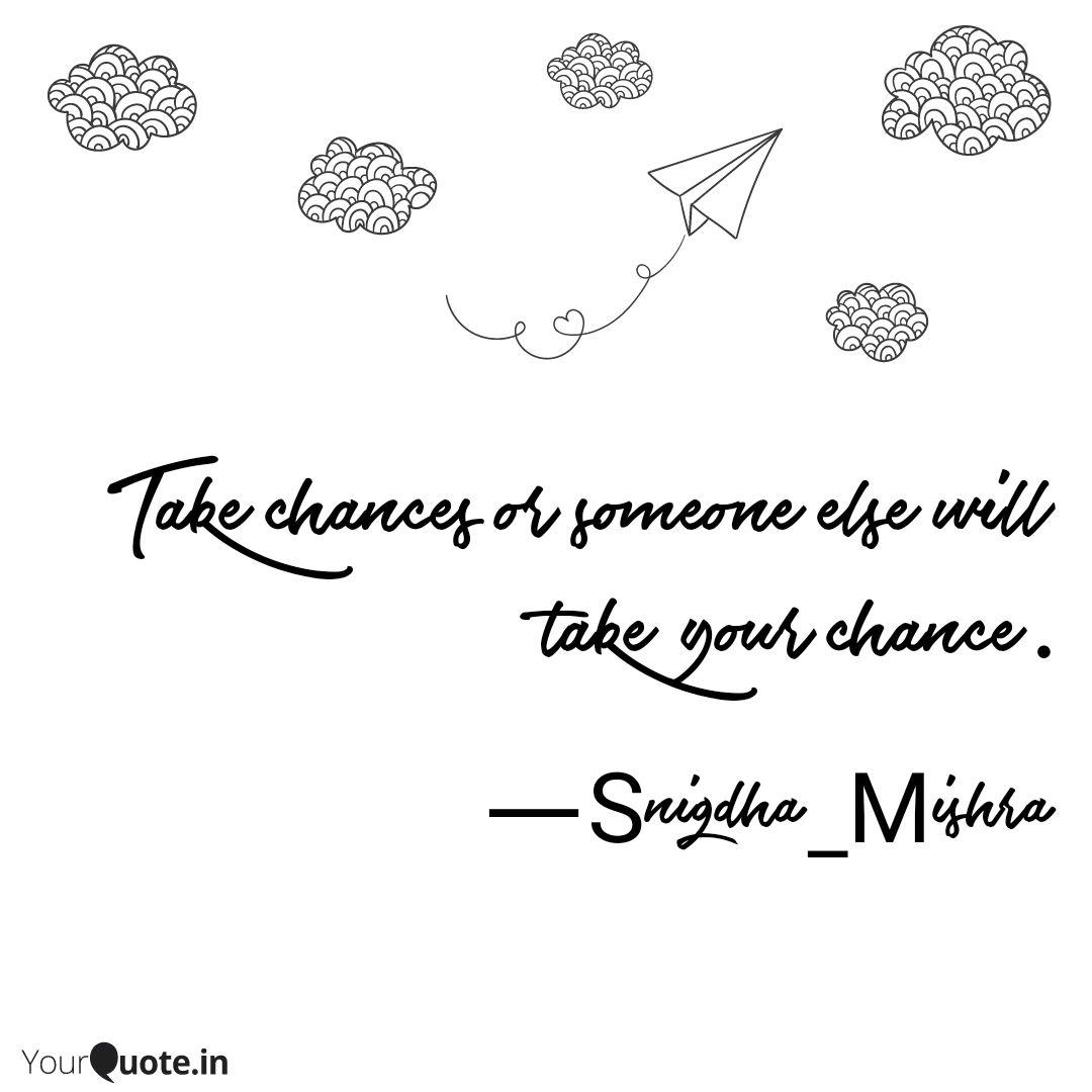 Take Chances Or Someone E Quotes Writings By Snigdha Mishra Yourquote