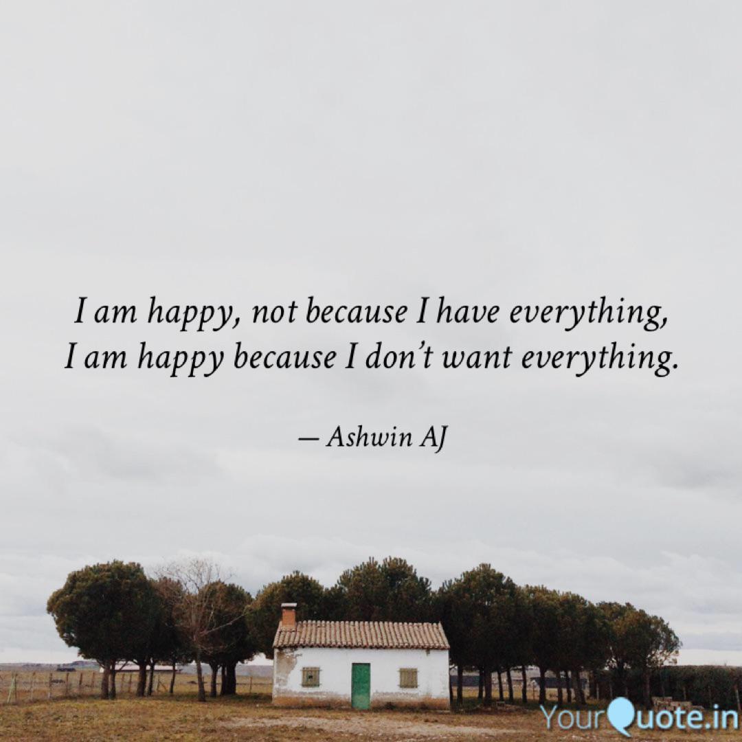 I Am Happy Not Because I Quotes Writings By Ashwin Aj Yourquote