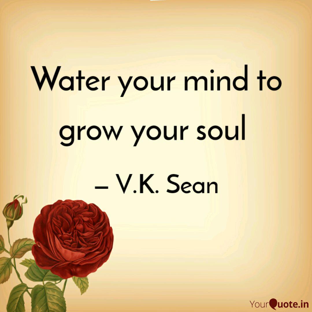 Water Your Mind To Grow Y Quotes Writings By V K Sean Yourquote