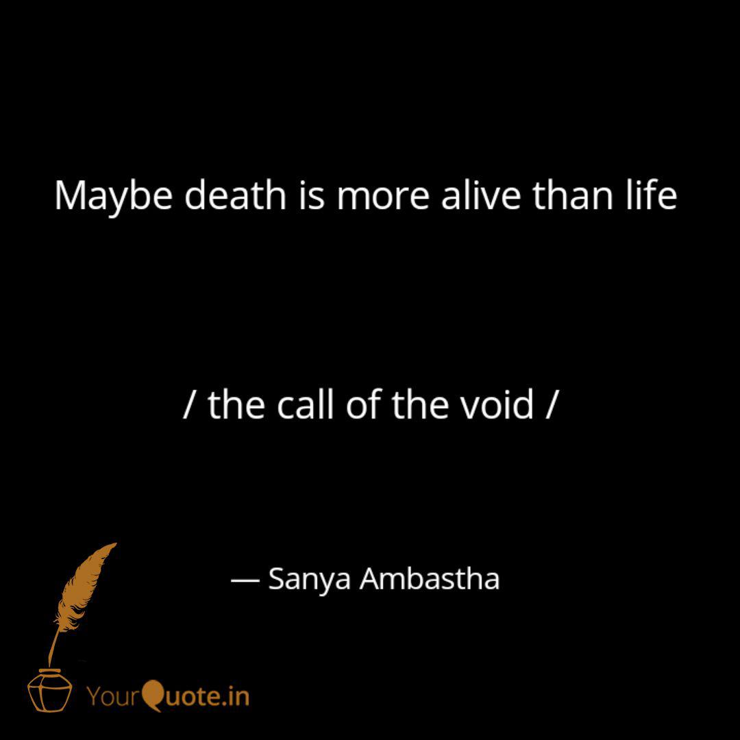 Maybe Death Is More Alive Quotes Writings By Sanya Ambastha Yourquote