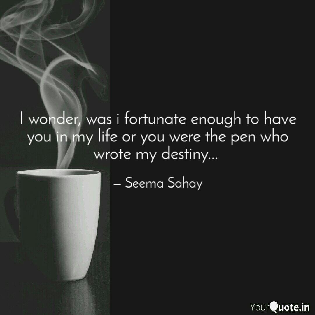 I Wonder, Was I Fortunate... | Quotes & Writings By Seema Sahay | Yourquote