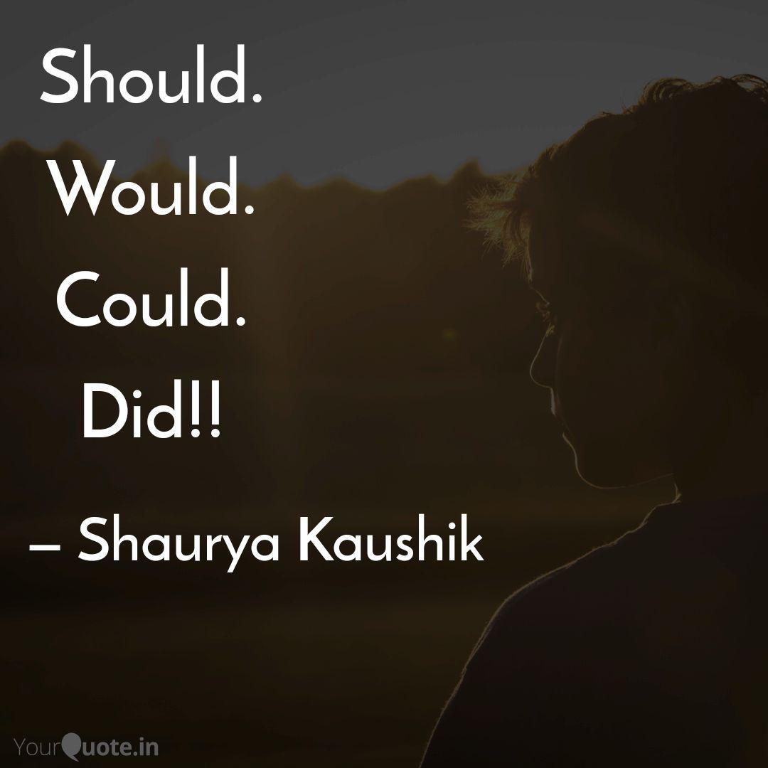 Should Would Could Did Quotes Writings By Shaurya Kaushik Yourquote