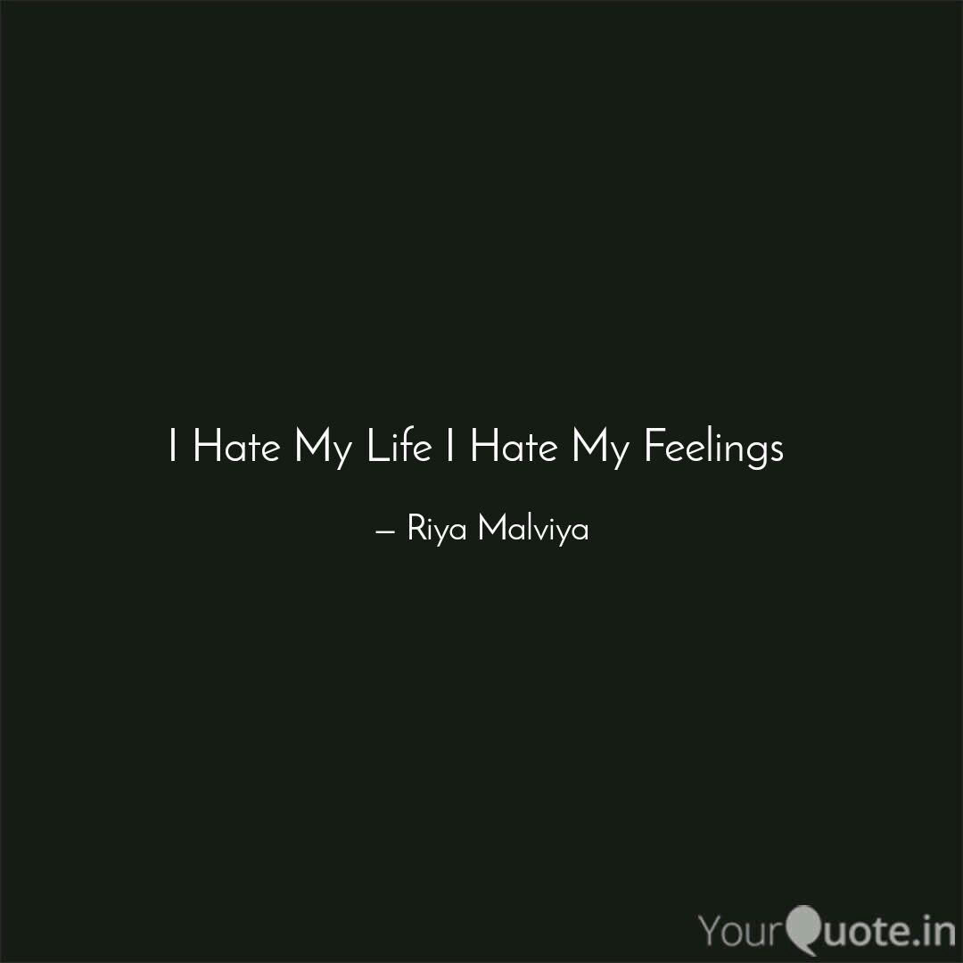 I Hate My Life I Hate My Quotes & Writings by Riya Malviya