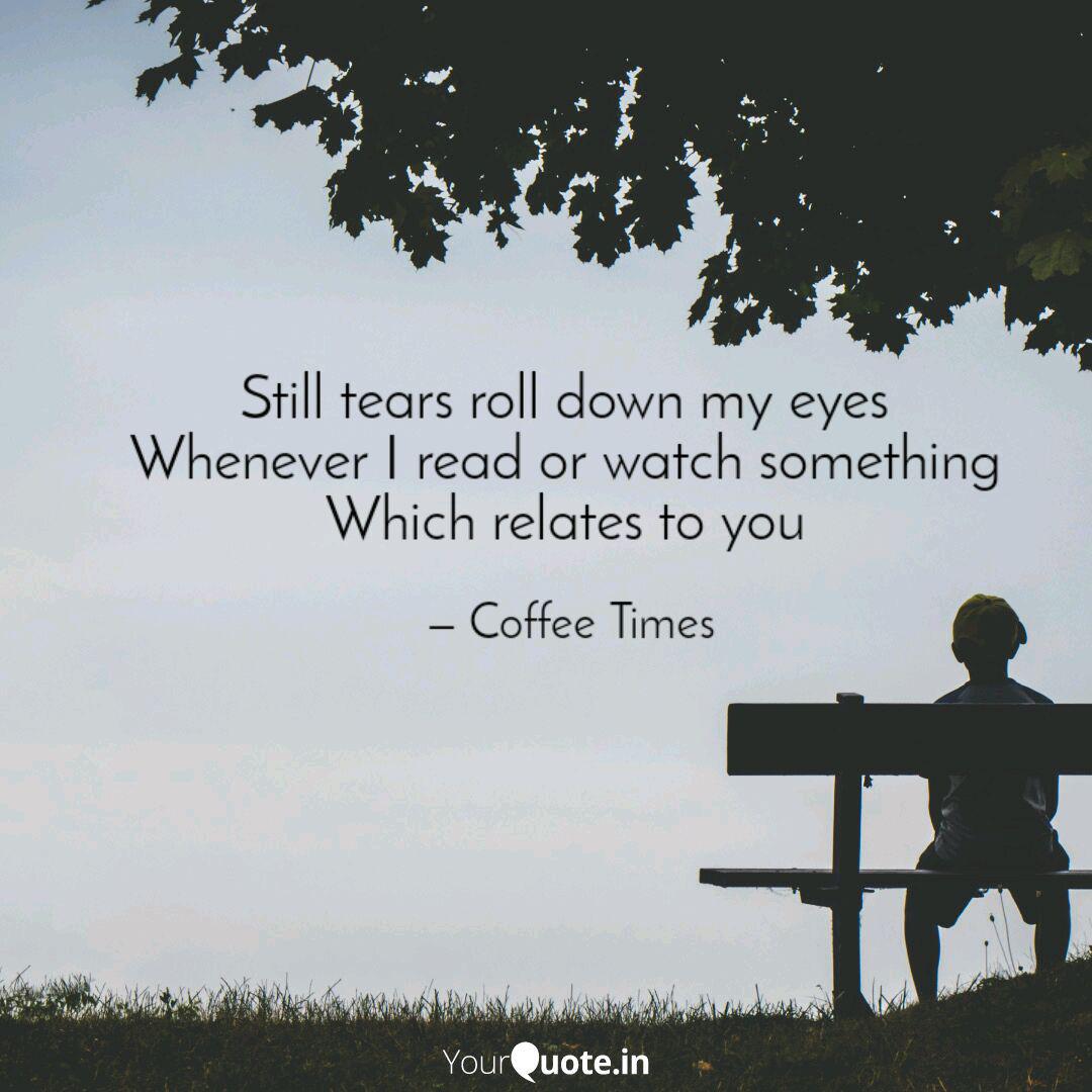 Still Tears Roll Down My Quotes Writings By Coffee Times Yourquote I ran down stairs and asked him something.