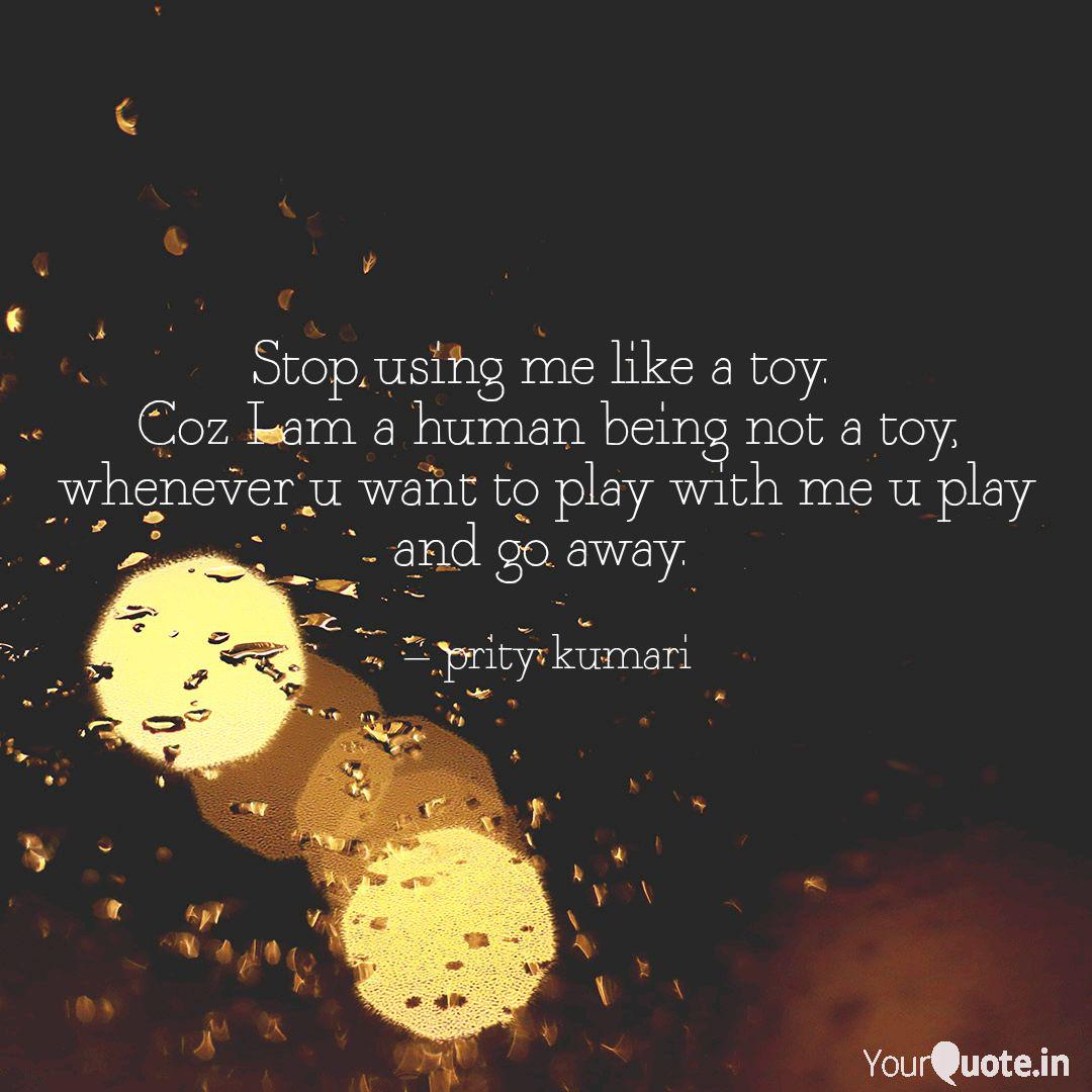 Stop Using Me Like A Toy Quotes Writings By Prity Kumari Yourquote