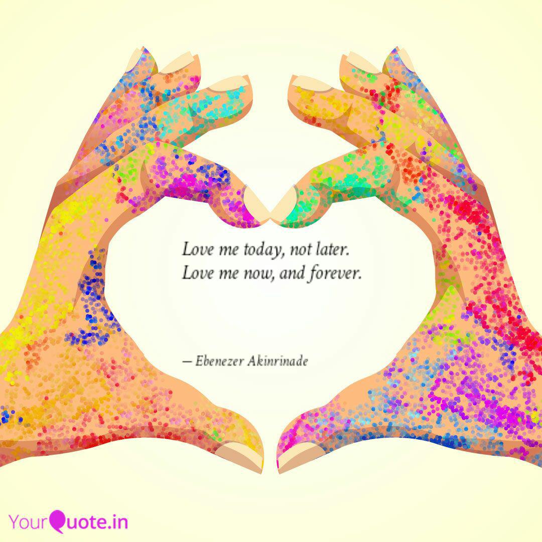 Love me today, not later. Quotes & Writings by Ebenezer