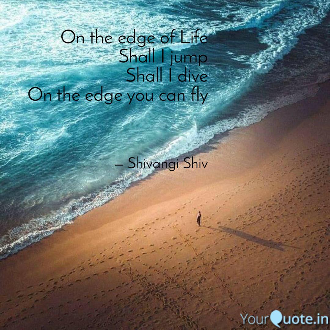 On The Edge Of Life Shal Quotes Writings By Shivangi Shiv Yourquote