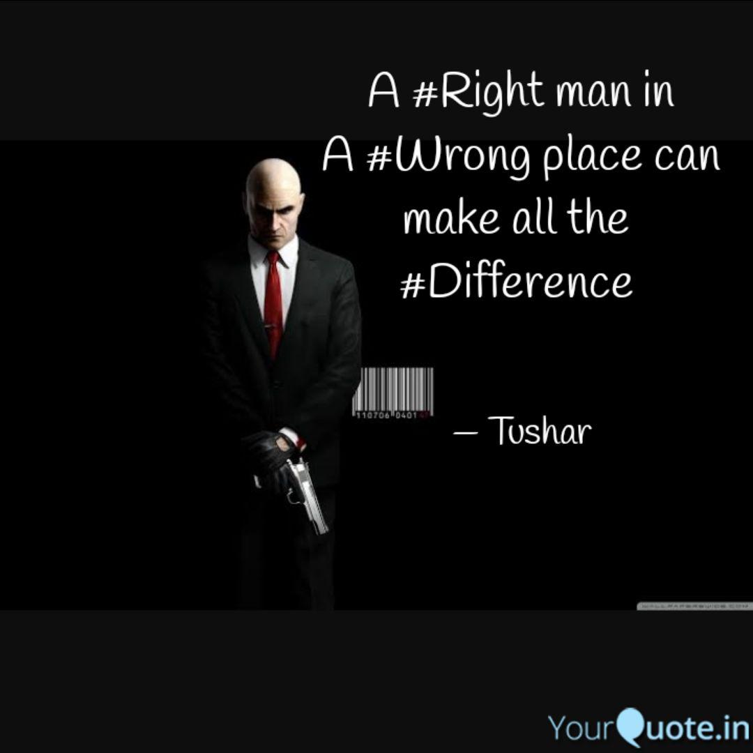 A Right Man In A Wrong Quotes Writings By Tushar Harinkhede Yourquote
