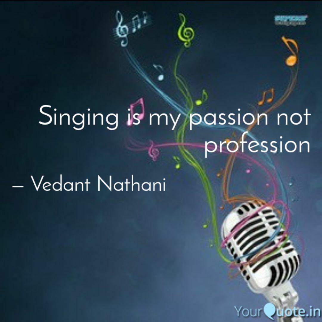 Singing Is My Passion Not Quotes Writings By Vedant Nathani Singhal Yourquote