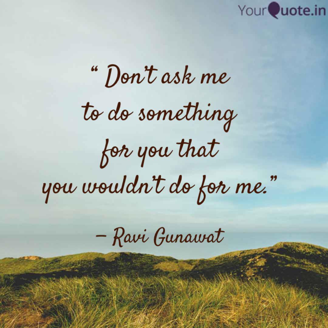 Don T Ask Me To Do Som Quotes Writings By Ravi Gunawat Yourquote