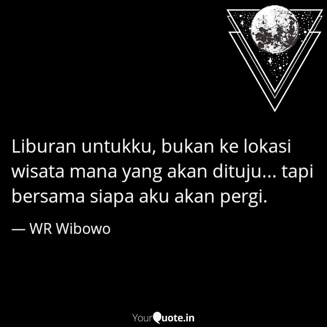 Liburan Untukku Bukan Ke Quotes Writings By Windy