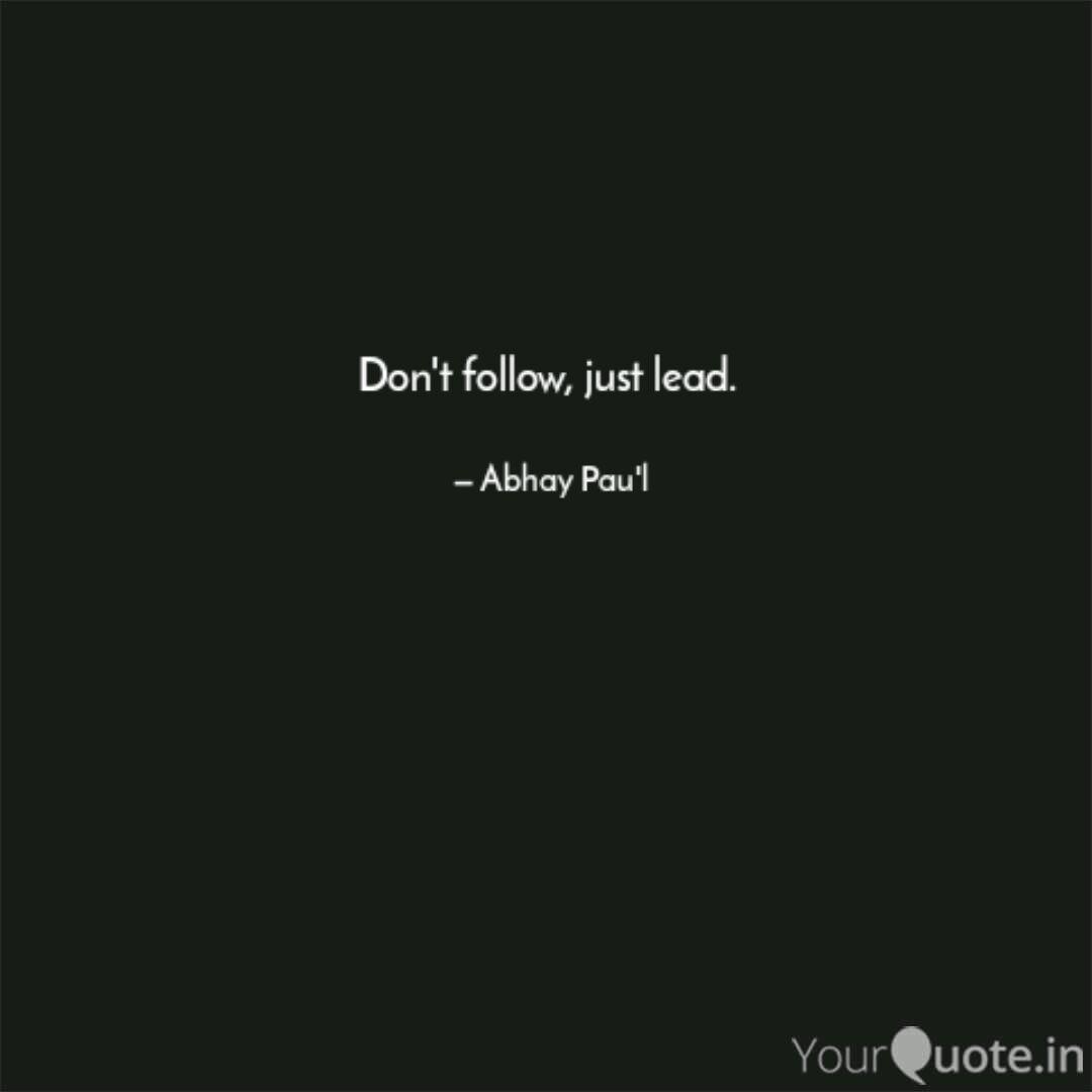Don T Follow Just Lead Quotes Writings By Abhay Pratap Pal Yourquote