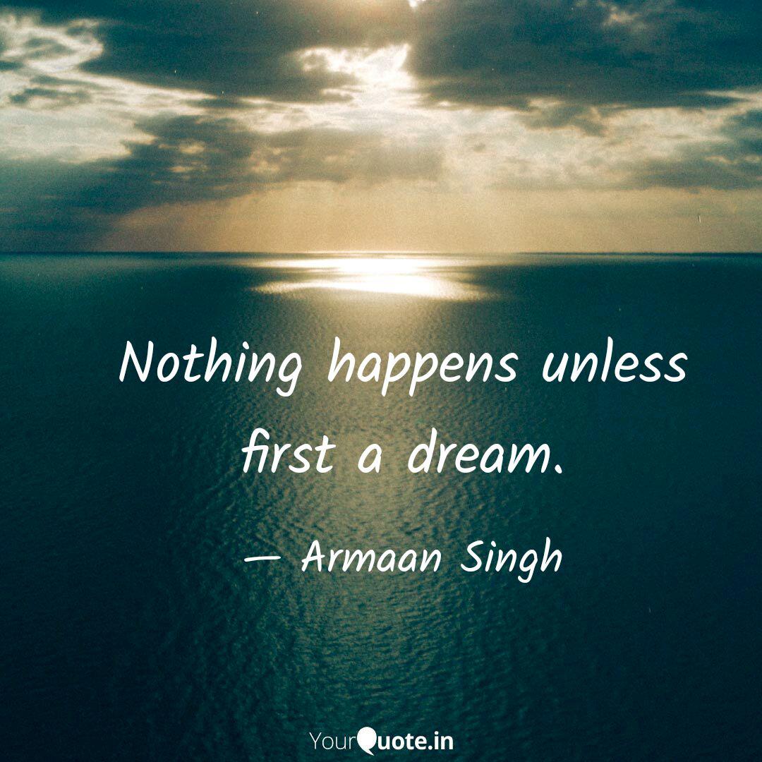Nothing Happens Unless Fi Quotes Writings By Armaan Singh Yourquote