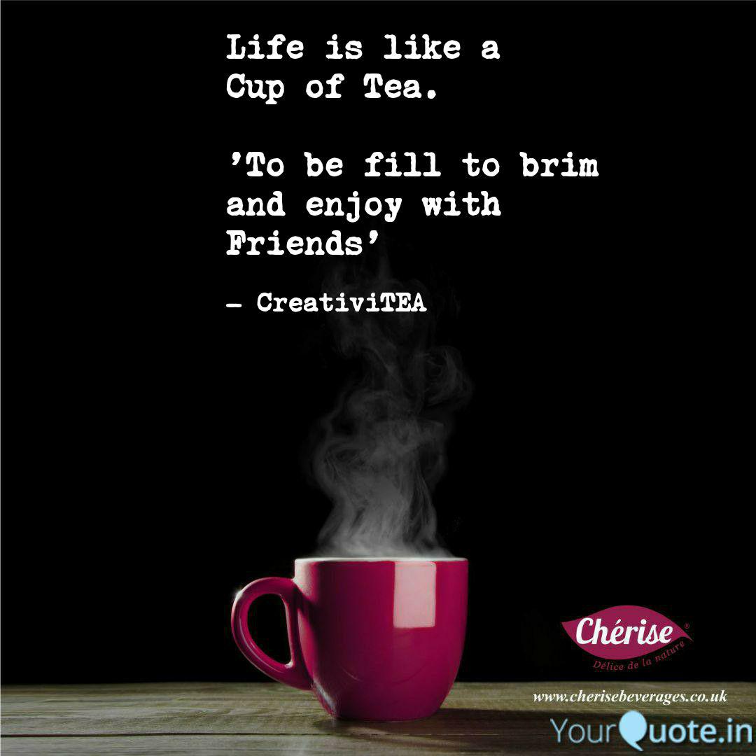 Life Is Like A Cup Of Tea Quotes Writings By Huzefa Halolwala Yourquote The grandfather plants and raises the tea bushes, the father. life is like a cup of tea quotes