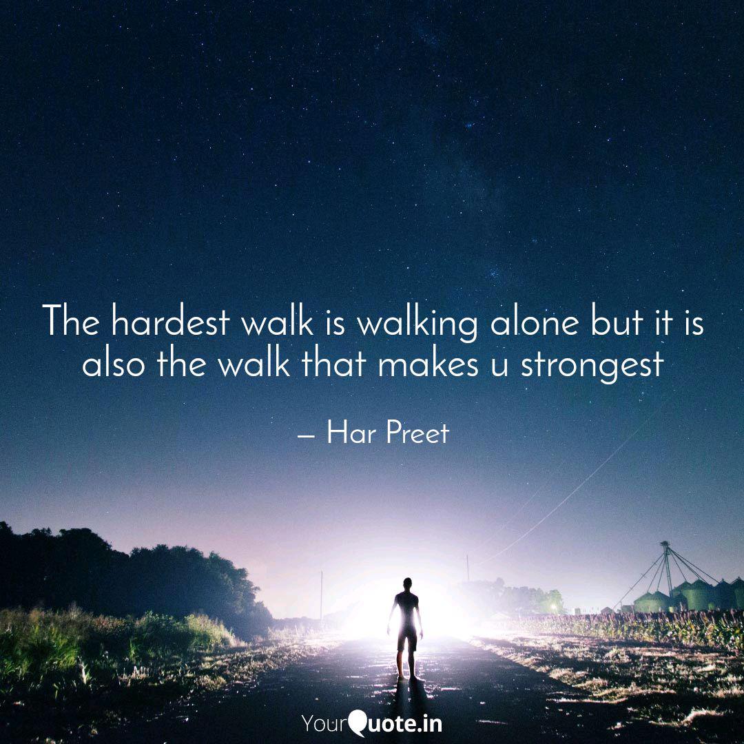 The Hardest Walk Is Walking Alone But Daily Quotes