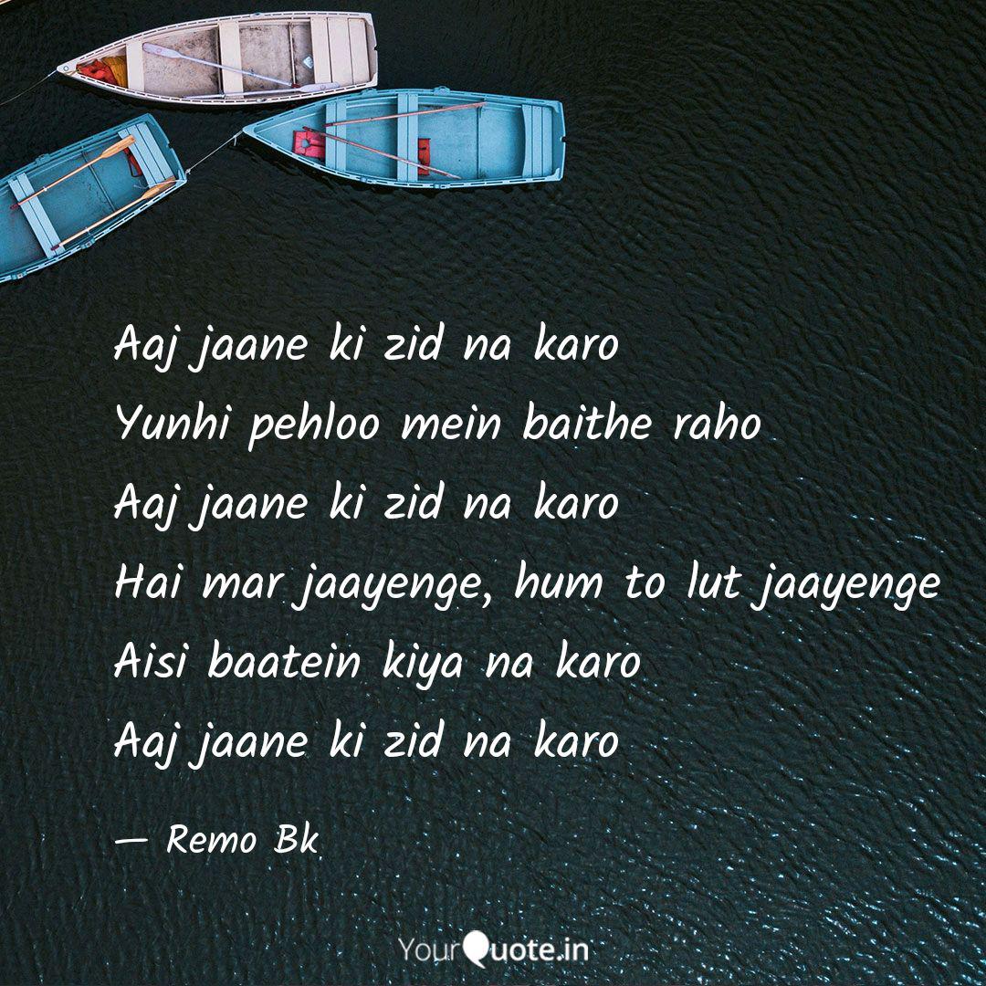 Aaj Jaane Ki Zid Na Karo Quotes Writings By Remo Bk Yourquote Husn aur ishq ki aaj bairaaj hai. aaj jaane ki zid na karo quotes