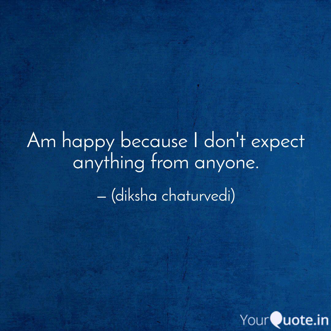 Am Happy Because I Don T Quotes Writings By Diksha Chaturvedi Yourquote