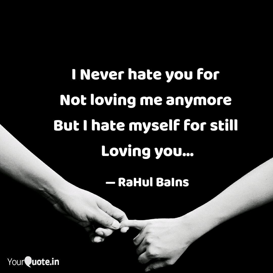 I Never Hate You For Not Quotes Writings By Rahul Bains Yourquote