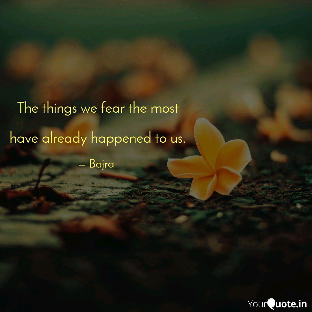 The Things We Fear The Mo Quotes Writings By Bajra Yourquote