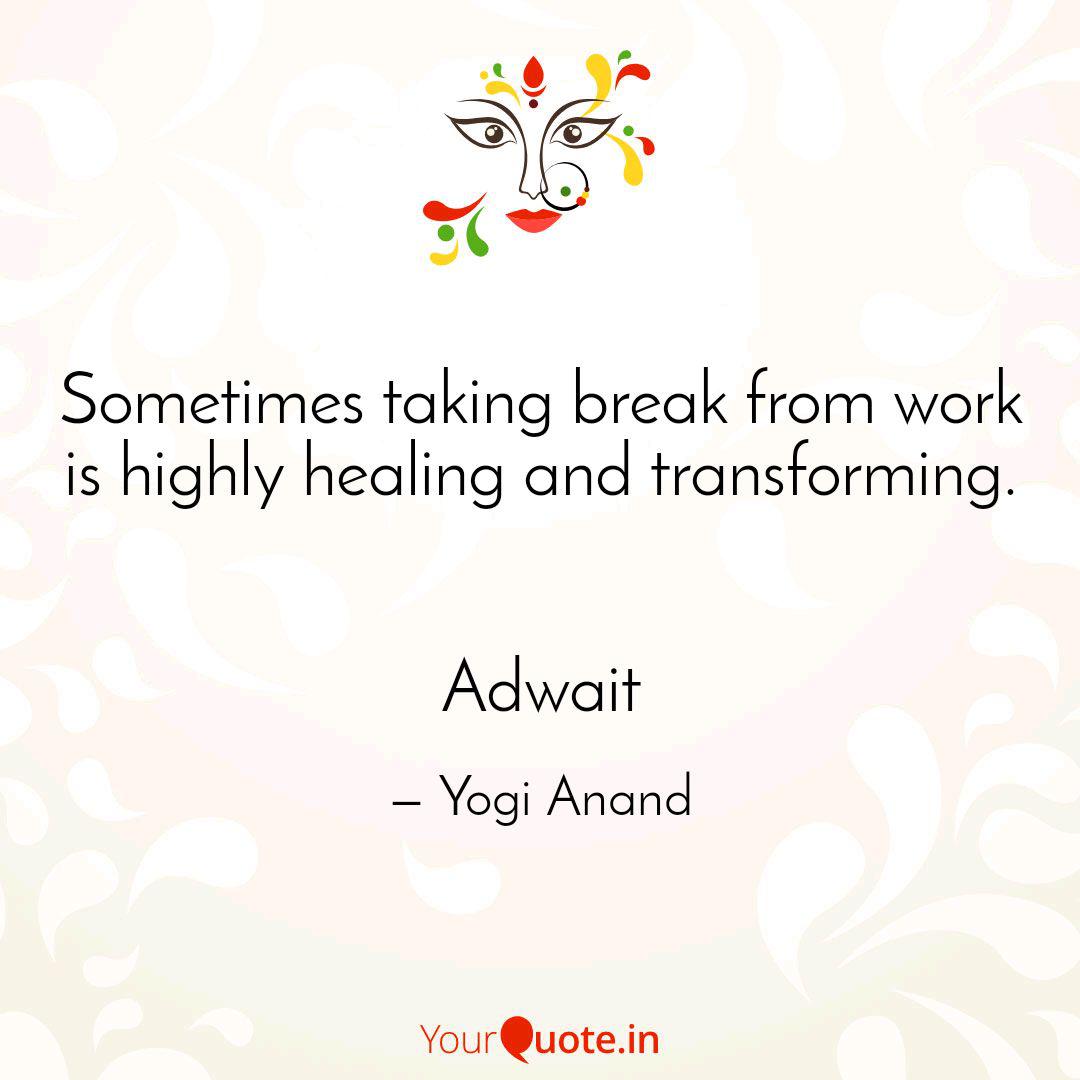 Sometimes Taking Break Fr Quotes Writings By Yogi Anand Yourquote